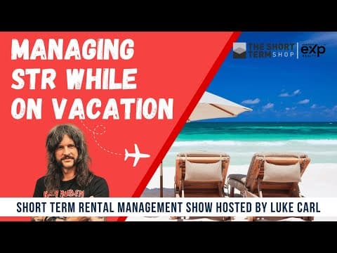 Managing STR While On Vacation | Short Term Rental Management with Luke Carl